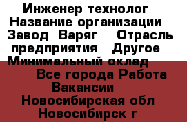 Инженер-технолог › Название организации ­ Завод "Варяг" › Отрасль предприятия ­ Другое › Минимальный оклад ­ 24 000 - Все города Работа » Вакансии   . Новосибирская обл.,Новосибирск г.